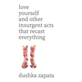 Love Yourself: and Other Insurgent Acts That Recast Everything