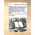 Serious Thoughts Occasioned by the Earthquake at Lisbon. to Which Is Subjoin'd an Account of All the Late Earthquakes There, and in Other Places. by J