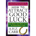 How to Attract Good Luck: And Make the Most of It in Your Daily Life