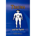 Trauma and the Spirit: Post Traumatic Stress Recovery Guide