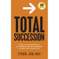 Total Succession: 5 Steps for Financial Advisors to Exit Confidently, Be Fully Compensated, and Keep Clients' Interests First