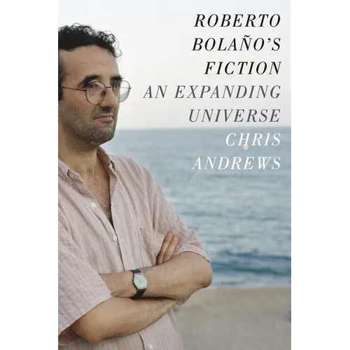 Roberto Bolaño's Fiction: An Expanding Universe
