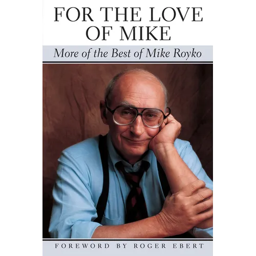 For the Love of Mike: More of the Best of Mike Royko