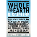 Whole Earth Discipline: Why Dense Cities, Nuclear Power, Transgenic Crops, Restored Wildlands, and Geoengineering Are Necessary