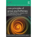 Core Principles of Group Psychotherapy: An Integrated Theory, Research, and Practice Training Manual