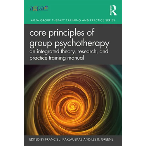 Core Principles of Group Psychotherapy: An Integrated Theory, Research, and Practice Training Manual