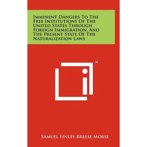 Imminent Dangers to the Free Institutions of the United States Through Foreign Immigration, and the Present State of the Naturalization Laws