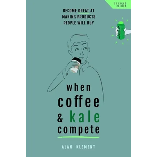 When Coffee and Kale Compete: Become great at making products people will buy