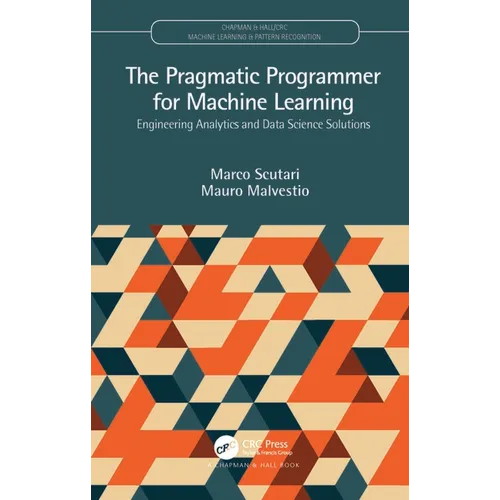 The Pragmatic Programmer for Machine Learning: Engineering Analytics and Data Science Solutions