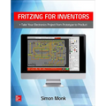 Fritzing for Inventors: Take Your Electronics Project from Prototype to Product