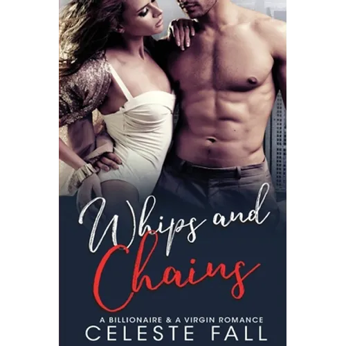 Whips and Chains: A Billionaire & A Virgin Romance