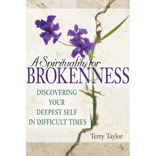A Spirituality for Brokenness: Discovering Your Deepest Self in Difficult Times