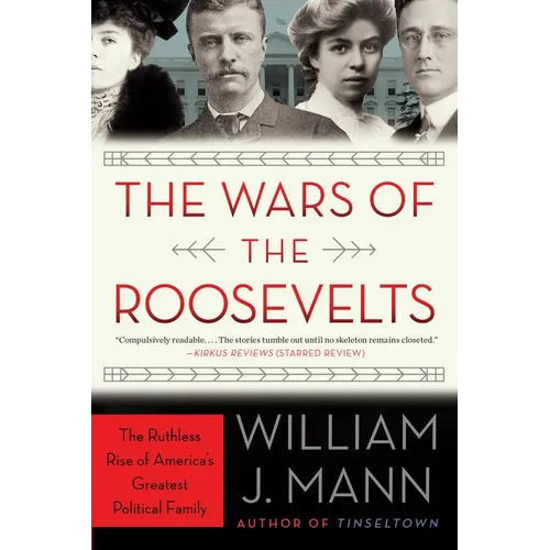 The Wars of the Roosevelts: The Ruthless Rise of America's Greatest Political Family