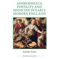Aphrodisiacs, Fertility and Medicine in Early Modern England