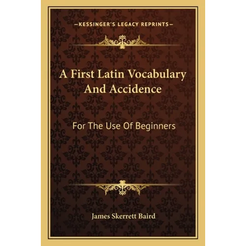 A First Latin Vocabulary And Accidence: For The Use Of Beginners
