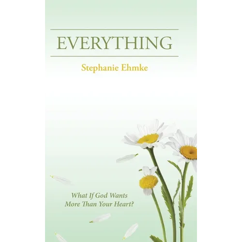 Everything: What If God Wants More Than Your Heart?