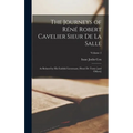 The Journeys of Réné Robert Cavelier Sieur de La Salle: As Related by his Faithful Lieutenant, Henri de Tonty [and Others]; Volume 2