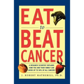 Eat to Beat Cancer: A Research Scientist Explains How You and Your Family Can Avoid Up to 90% of All Cancers
