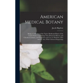 American Medical Botany: Being a Collection of the Native Medicinal Plants of the United States, Containing Their Botanical History and Chemica