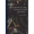 Handbook of the Corliss Steam Engines ..