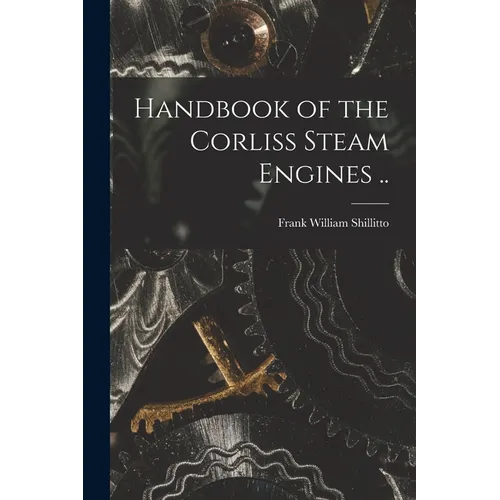 Handbook of the Corliss Steam Engines ..