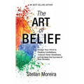The Art of Belief: Design Your Mind to Destroy Limitations, Unleash Inner-Greatness, and Create the Life of Your Dreams