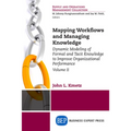 Mapping Workflows and Managing Knowledge: Dynamic Modeling of Formal and Tacit Knowledge to Improve Organizational Performance, Volume II