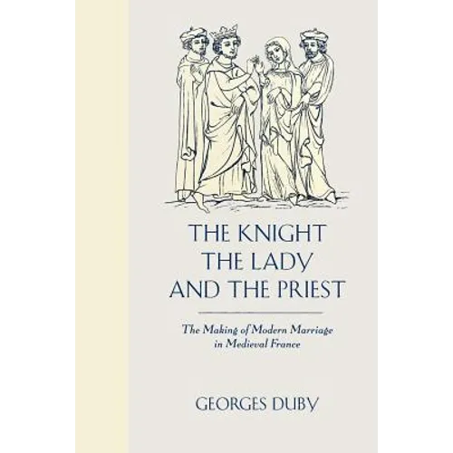 The Knight, the Lady and the Priest: The Making of Modern Marriage in Medieval France