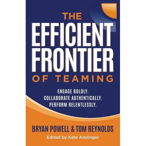The Efficient Frontier of Teaming: Engage Boldly. Collaborate Authentically. Perform Relentlessly.