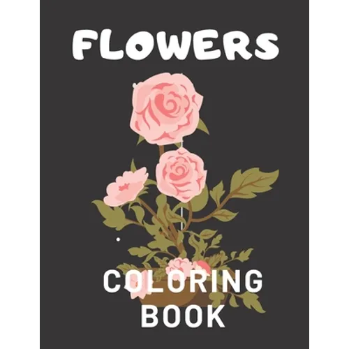 Flowers Coloring Book: For Adults Kids Seniors Stress Relaxation Beautiful