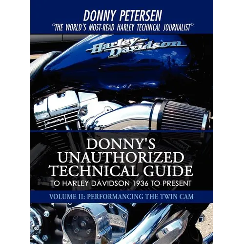 Donny's Unauthorized Technical Guide to Harley Davidson 1936 to Present: Volume II: Performancing the Twin Cam