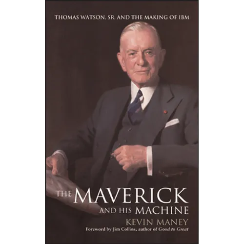 The Maverick and His Machine: Thomas Watson, Sr. and the Making of IBM
