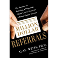 Million Dollar Referrals: The Secrets to Building a Perpetual Client List to Generate a Seven-Figure Income