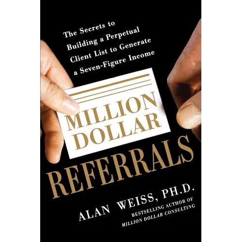 Million Dollar Referrals: The Secrets to Building a Perpetual Client List to Generate a Seven-Figure Income