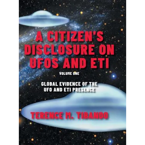A Citizen's Disclosure on UFOs and ETI: Global Evidence of the UFO and ETI Presence (Volume 1)