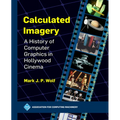 Calculated Imagery: A History of Computer Graphics in Hollywood Cinema
