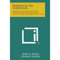 Puppetry in the Curriculum: A Manual on Puppets, Marionettes, Shadow Figures and Masks for the Elementary and Junior High School Years