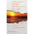 A Misguided Thought Revelation Into The Light: Book of Poetry