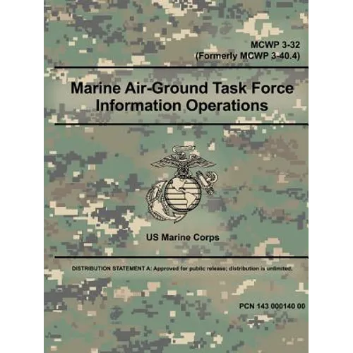 Marine Air-Ground Task Force Information Operations (MCWP 3-32) (Formerly MCWP 3-40.4)