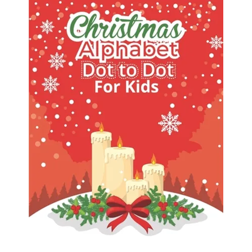 Christmas Alphabet Dot to Dot Book for Kids: Fun And Challenging Dot To Dot Activities For Children & Toddlers Ages3-6 6-8 (Educational Entertainment