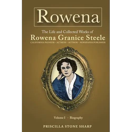 Rowena--The Life and Collected Works of Rowena Granice Steele - Volume I--Biography