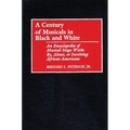 A Century of Musicals in Black and White: An Encyclopedia of Musical Stage Works By, About, or Involving African Americans