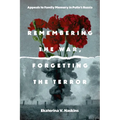 Remembering the War, Forgetting the Terror: Appeals to Family Memory in Putin's Russia