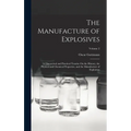 The Manufacture of Explosives: A Theoretical and Practical Treatise On the History, the Physical and Chemical Properties, and the Manufacture of Expl