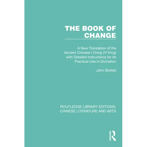 The Book of Change: A New Translation of the Ancient Chinese I Ching (Yi King) with Detailed Instructions for its Practical Use in Divination