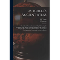 Mitchell's Ancient Atlas: Classical and Sacred, Containing Maps Illustrating the Geography of the Ancient World, as Described by the Writers of