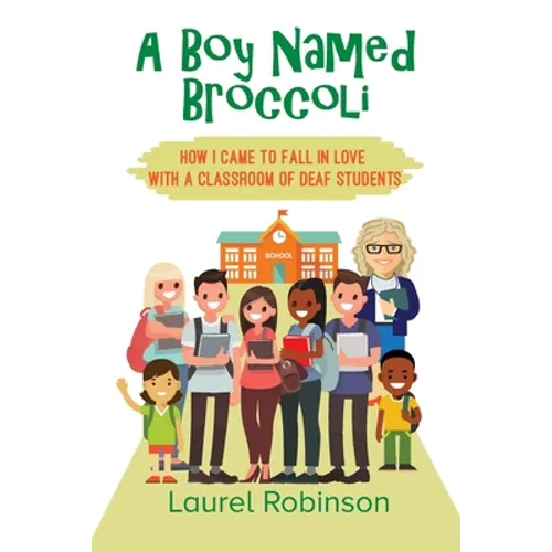 A Boy Named Broccoli: How I Came to Fall in Love with a Classroom of Deaf Students
