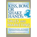 Kiss, Bow, or Shake Hands, Sales and Marketing: The Essential Cultural Guide--From Presentations and Promotions to Communicating and Closing