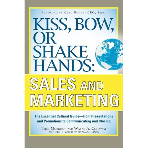 Kiss, Bow, or Shake Hands, Sales and Marketing: The Essential Cultural Guide--From Presentations and Promotions to Communicating and Closing
