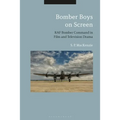 Bomber Boys on Screen: RAF Bomber Command in Film and Television Drama